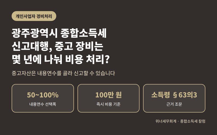광주광역시 종합소득세 신고대행, 중고 장비는 몇 년에 나눠 비용 처리하나요 (광주광역시 종소세 신고대행)