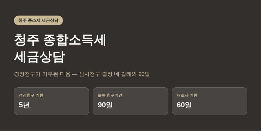 청주 종합소득세 세금상담 : 경정청구 거부 후 심사청구 결정 네 갈래와 90일 (청주 종소세 세금상담)